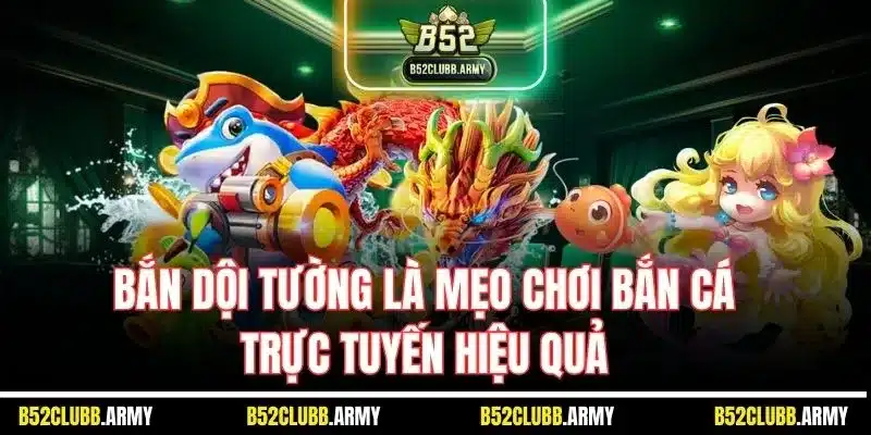 Mẹo Chơi Bắn Cá B52 Club| Cách Săn Thưởng Hiệu Quả Từ Chuyên Gia 4 Bắn dội tường là mẹo chơi bắn cá trực tuyến hiệu quả