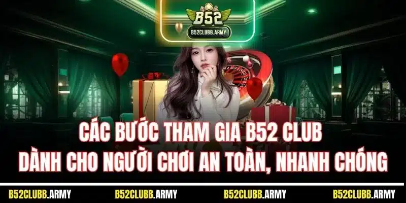 Giới Thiệu B52 Club - Thông Tin Chi Tiết Về Nền Tảng Uy Tín 4 Các bước tham gia B52 Club dành cho người chơi an toàn, nhanh chóng