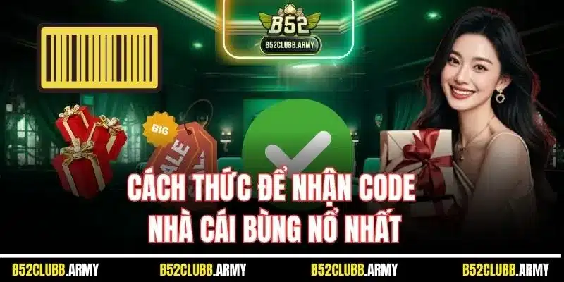 Giftcode B52 Club - Kho Báu Khi Giải Trí Trực Tuyến 2025 4 Cách thức để nhận code nhà cái bùng nổ nhất