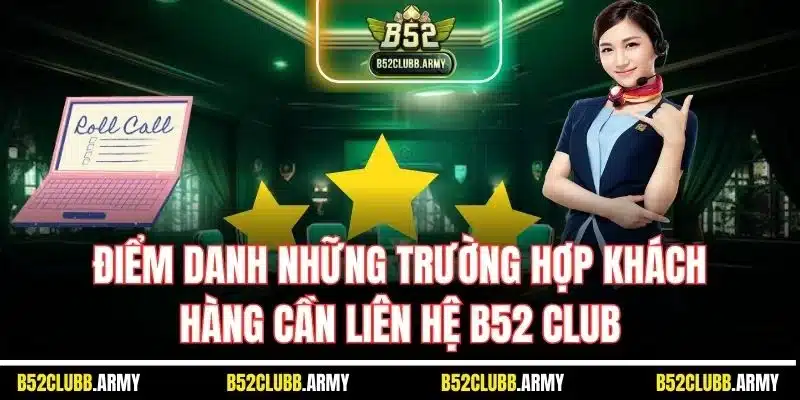 Liên Hệ B52 Club – Dịch Vụ CSKH Chu Đáo, Túc Trực 24/24 1 Điểm danh những trường hợp khách hàng cần liên hệ B52 Club
