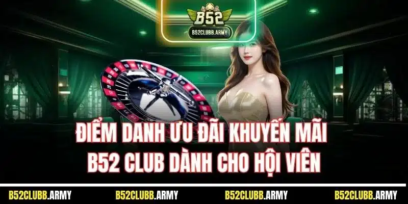 Khuyến Mãi B52 Club – Tổng Hợp Chương Trình Ưu Đãi Siêu Hời 2 Điểm danh ưu đãi khuyến mãi B52 Club dành cho hội viên