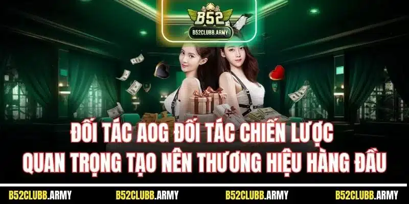 Giới Thiệu B52 Club - Thông Tin Chi Tiết Về Nền Tảng Uy Tín 3 Đối tác AOG đối tác chiến lược quan trọng tạo nên thương hiệu hàng đầu