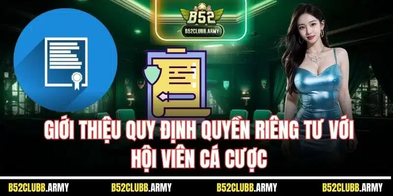 Quyền Riêng Tư B52 Club | Quy Định An Toàn Dữ Liệu Cá Nhân 1 Giới thiệu quy định quyền riêng tư với hội viên cá cược