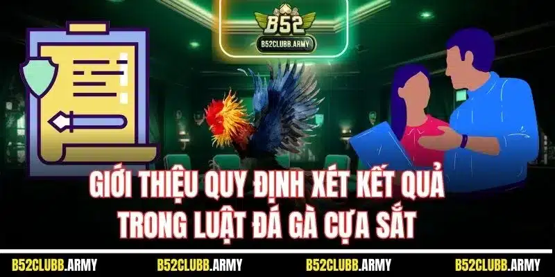 Đá Gà Cựa Sắt B52 Club - Sân Chơi Chọi Kê Đỉnh Số 1 Việt Nam 2025 3 Giới thiệu quy định xét kết quả trong luật đá gà cựa sắt