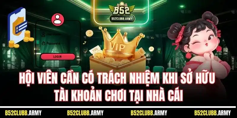 Quyền Riêng Tư B52 Club | Quy Định An Toàn Dữ Liệu Cá Nhân 2 Hội viên cần có trách nhiệm khi sở hữu tài khoản chơi tại nhà cái