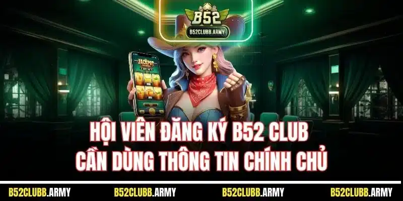 Đăng Ký B52 Club | Hướng Dẫn Mở Tài Khoản Thành Viên 2025 2 Hội viên đăng ký B52 Club cần dùng thông tin chính chủ