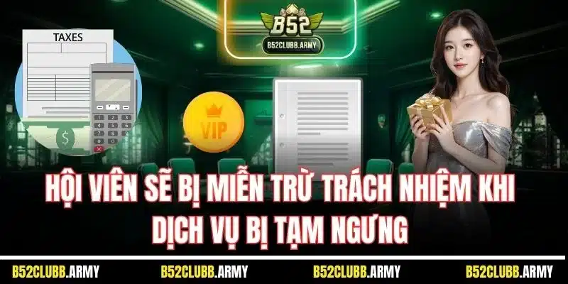 Miễn Trừ Trách Nhiệm B52 Club | Chính Sách Quan Trọng 2025 2 Hội viên sẽ bị miễn trừ trách nhiệm khi dịch vụ bị tạm ngưng