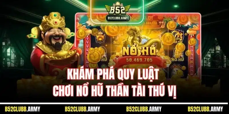 Nổ Hũ Thần Tài | Siêu Phẩm Game Slot Đáng Chơi Tại B52 Club 4 Khám phá quy luật chơi nổ hũ thần tài thú vị