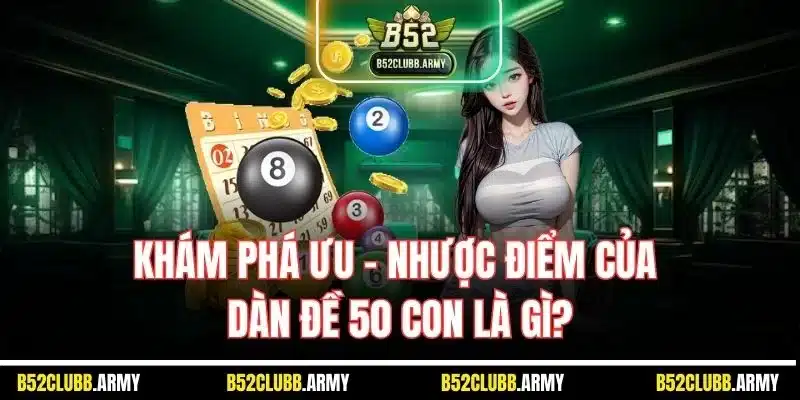 Dàn Đề 50 Con Là Gì? Cách Soi Cầu Vào Vốn Tại B52 Club 3 Khám phá ưu - nhược điểm của dàn đề 50 con là gì?
