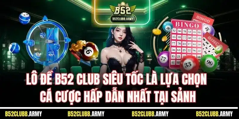 Lô Đề B52 Club - Cơ Hội Làm Giàu Online Đơn Giản Nhất Thị Trường 4 Lô đề B52 Club siêu tốc là lựa chọn cá cược hấp dẫn nhất tại sảnh