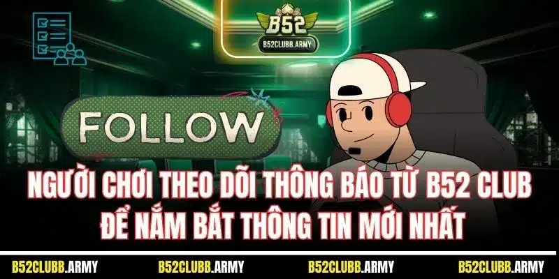 B52 Club Bị Chặn? Nguyên Nhân, Cách Khắc Phục An Toàn, Hiệu Quả 5 Người chơi theo dõi thông báo từ B52 Club để nắm bắt thông tin mới nhất