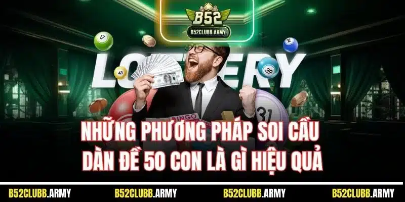 Dàn Đề 50 Con Là Gì? Cách Soi Cầu Vào Vốn Tại B52 Club 4 Những phương pháp soi cầu dàn đề 50 con là gì hiệu quả