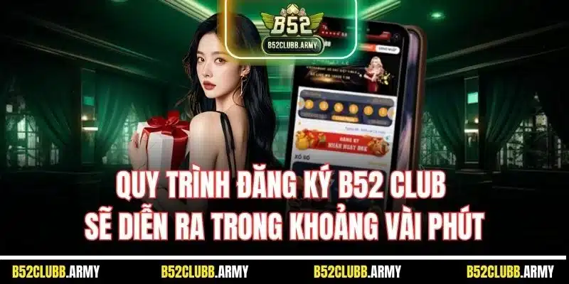 Đăng Ký B52 Club | Hướng Dẫn Mở Tài Khoản Thành Viên 2025 4 Quy trình đăng ký B52 Club sẽ diễn ra trong khoảng vài phút
