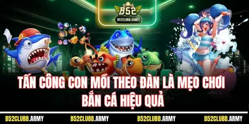 Mẹo Chơi Bắn Cá B52 Club| Cách Săn Thưởng Hiệu Quả Từ Chuyên Gia 3 Tấn công con mồi theo đàn là mẹo chơi bắn cá hiệu quả