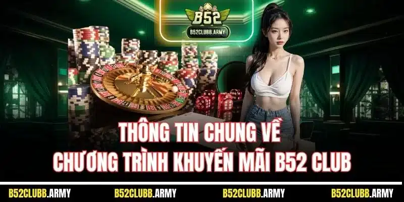 Khuyến Mãi B52 Club – Tổng Hợp Chương Trình Ưu Đãi Siêu Hời 1 Thông tin chung về chương trình khuyến mãi B52 Club