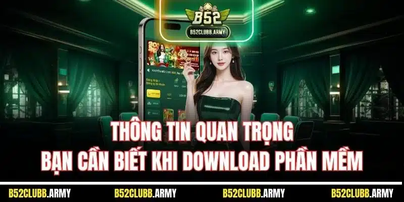 Tải App B52 Club - Chi Tiết Cách Cài Đặt Chuẩn Cho Android & iOS 3 Thông tin quan trọng bạn cần biết khi download phần mềm
