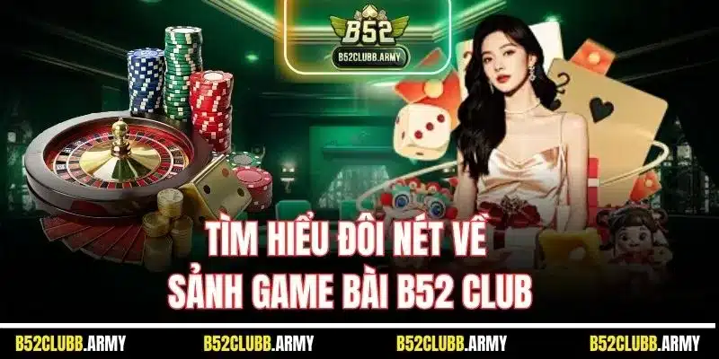 Game Bài B52 Club | Sảnh Chơi Đỉnh Cao, Thưởng Cực Khủng 2 Tìm hiểu đôi nét về sảnh game bài B52 Club