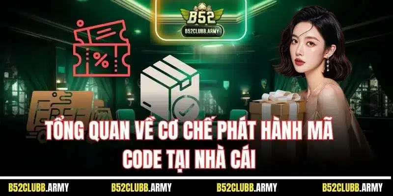 Giftcode B52 Club - Kho Báu Khi Giải Trí Trực Tuyến 2025 2 Tổng quan về cơ chế phát hành mã code tại nhà cái