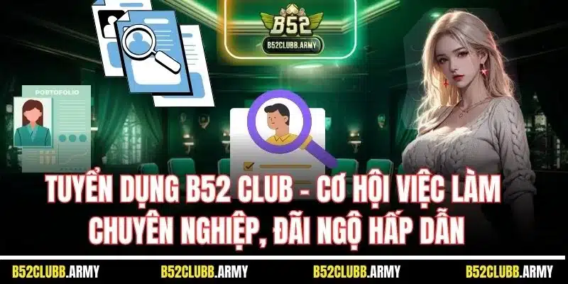 Tuyển Dụng B52 Club - Cơ Hội Việc Làm Thăng Tiến Cho Hội Viên 2 Tuyển dụng B52 Club - Cơ hội việc làm chuyên nghiệp, đãi ngộ hấp dẫn