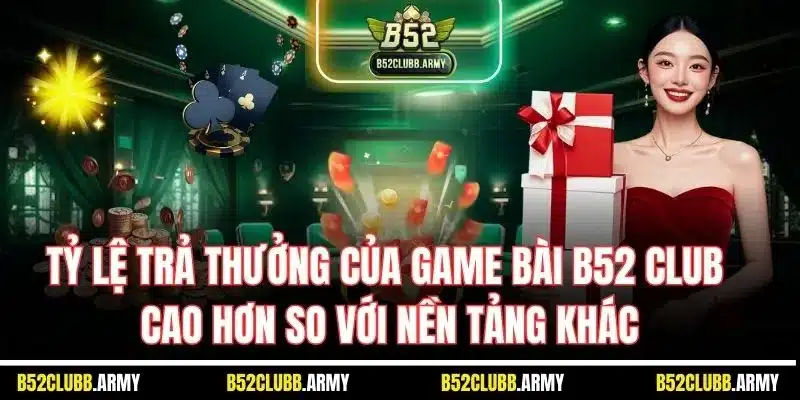 Game Bài B52 Club | Sảnh Chơi Đỉnh Cao, Thưởng Cực Khủng 4 Tỷ lệ trả thưởng của game bài B52 Club cao hơn so với nền tảng khác