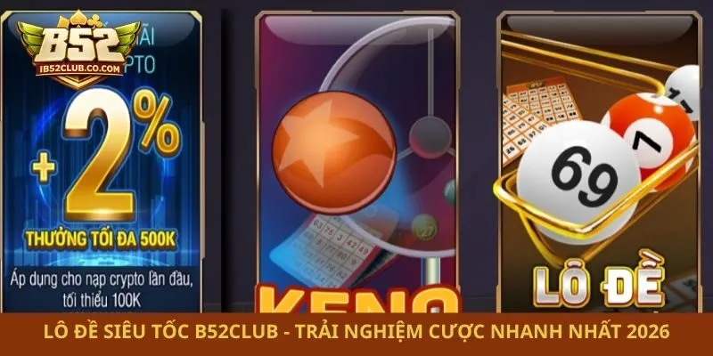 Lô Đề Siêu Tốc B52club – Trải Nghiệm Cược Nhanh Nhất 2026