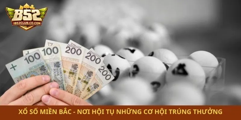 Xổ Số Miền Bắc – Nơi Hội Tụ Những Cơ Hội Trúng Thưởng 